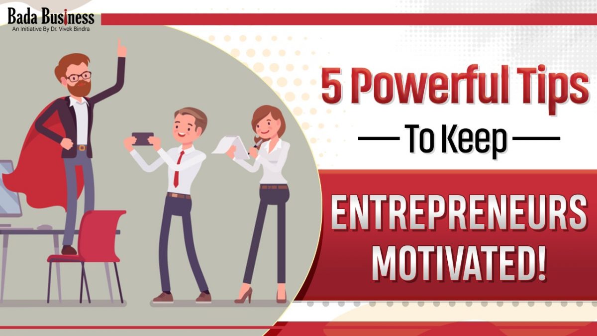 5 Powerful Tips To Keep Entrepreneurs Motivated!