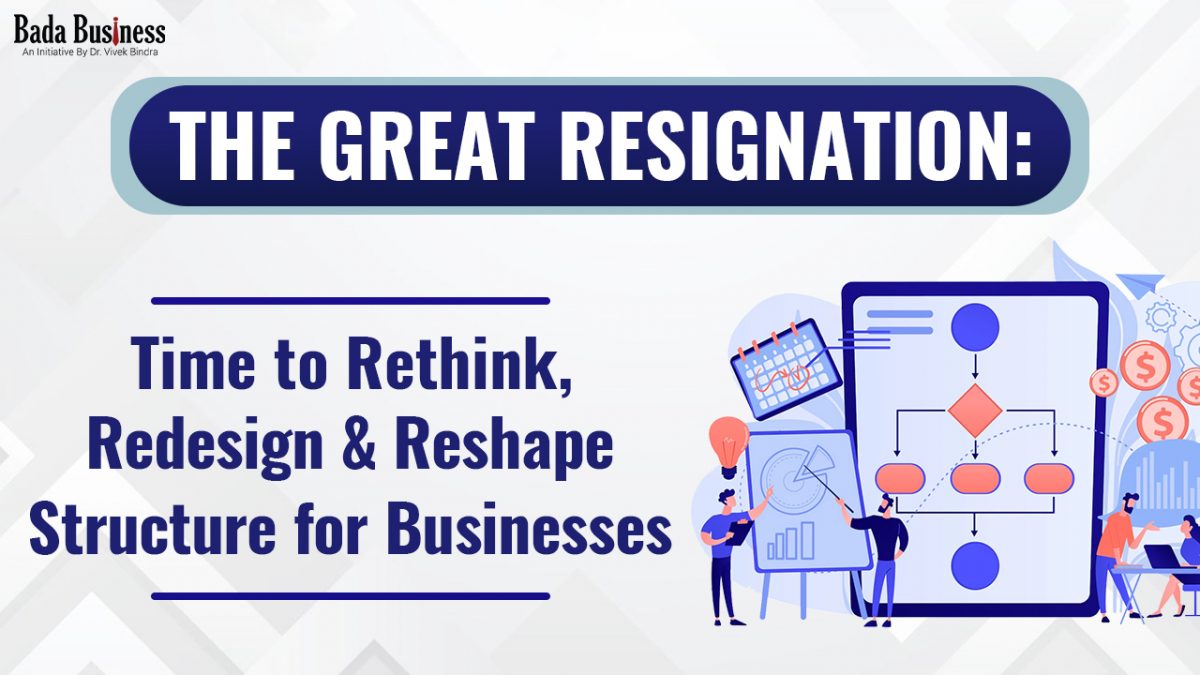 The Great Resignation- A Perfect Time for Businesses to Rethink, Redesign & Reshape Structure