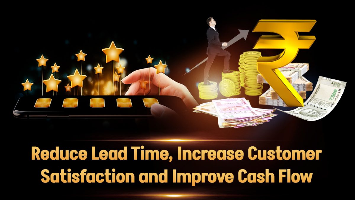 Reduce Lead Time, Increase Customer Satisfaction, and Improve Cash Flow